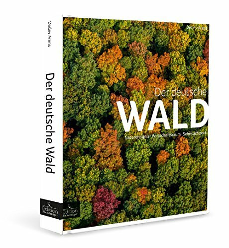 Der deutsche Wald: Naturereignis, Wirtschaftsraum, Sehnsuchtsort