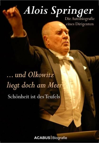 ... und Olkowitz liegt doch am Meer. Schönheit ist des Teufels. Die Autobiografie eines Dirigenten