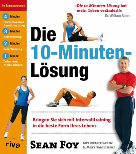 Die 10-Minuten-Lösung: Bringen Sie sich mit Intervalltraining in die beste Form Ihres Lebens