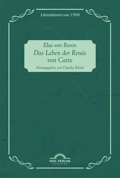 Das Leben der Renée von Catte: Mit einem Nachwort herausgegeben von Claudia Klank (Literatinnen um 1900)