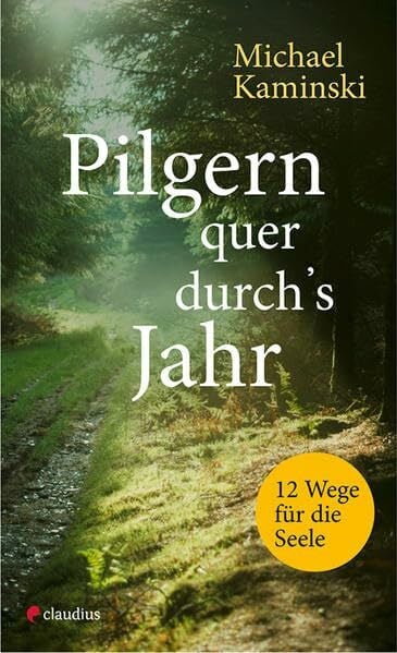 Pilgern quer durch's Jahr: 12 Wege für die Seele