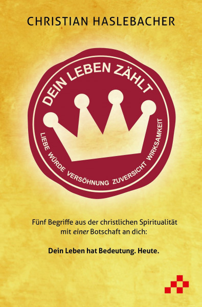 Dein Leben zählt: Fünf Begriffe aus der christlichen Spiritualität mit einer Botschaft an dich
