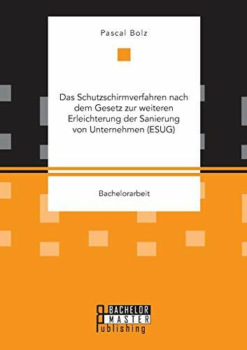 Das Schutzschirmverfahren nach dem Gesetz zur weiteren Erleichterung der Sanierung von Unternehmen (Esug)