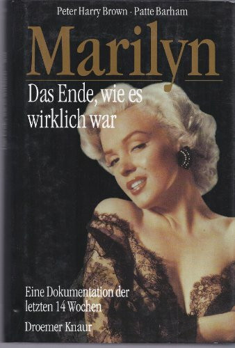 Marilyn: Das Ende, wie es wirklich war: Eine Dokumentation der letzten 14 Wochen