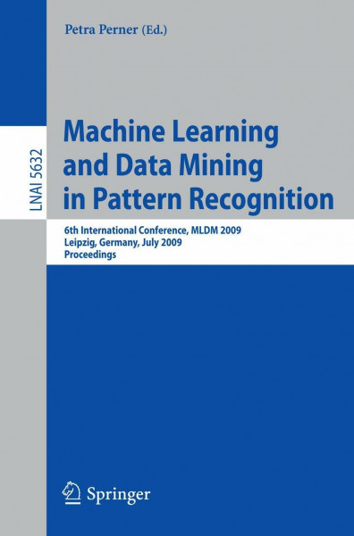 Machine Learning and Data Mining in Pattern Recognition: 6th International Conference, MLDM 2009, Leipzig, Germany, July 23-25, 2009, Proceedings (Lecture Notes in Computer Science, 5632, Band 5632)
