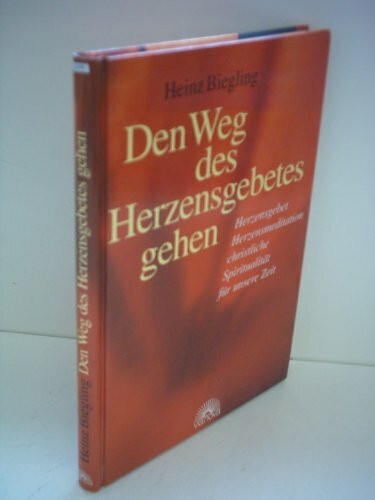 Den Weg des Herzensgebetes gehen: Herzensgebet, Herzmeditation, christliche Spiritualität für unsere Zeit: Herzensgebet - Herzensmeditation, christliche Spiritualität für unsere Zeit