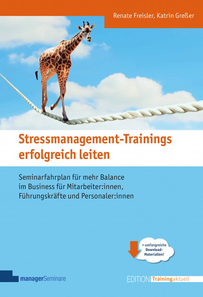 Stressmanagement-Trainings erfolgreich leiten: Seminarfahrplan für mehr Balance im Business für Mitarbeiter:innen, Führungskräfte und Personaler:innen (Edition Training aktuell)