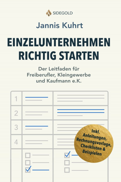 Einzelunternehmen richtig starten: Der Praxisleitfaden für Freiberufler, Kleingewerbe und Kaufmann e.K.