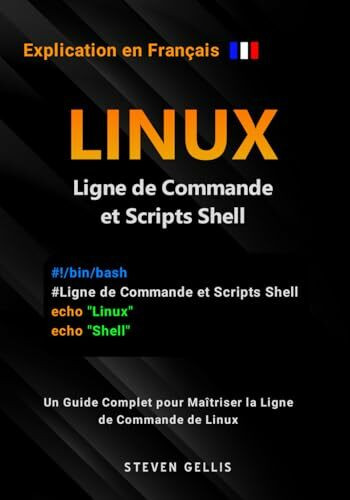 Ligne de Commande et Scripts Shell de Linux: Un Guide Complet pour Maîtriser la Ligne de Commande de Linux