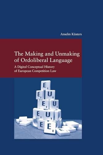 The Making and Unmaking of Ordoliberal Language: A Digital Conceptual History of European Competition Law (Studien zur Europäischen Rechtsgeschichte)