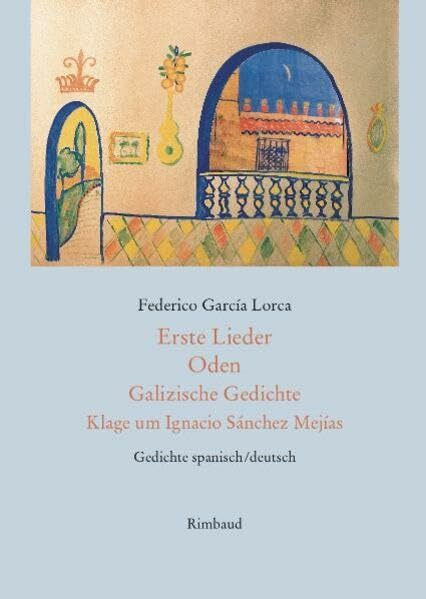 Erste Lieder - Oden - Galizische Gedichte - Klage um Ignacio Sánchez Mejías: Gedichte. Spanisch /Deutsch