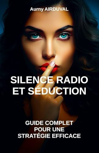 Silence radio et séduction : guide complet pour une stratégie efficace: Silene radio dans les relations amoureuses, Stratégie de séduction, Relations de couple