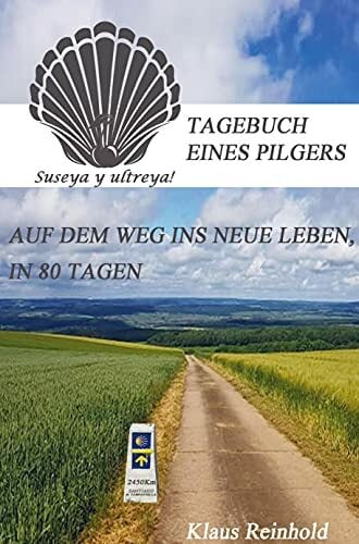 AUF DEM WEG INS NEUE LEBEN IN 80 TAGEN: Tagebuch eines Pilgers AUF DEM WEG INS NEUE LEBEN IN 80 TAGEN: Tagebuch eines Pilgers