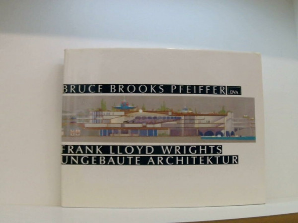 Frank Lloyd Wrights ungebaute Architektur