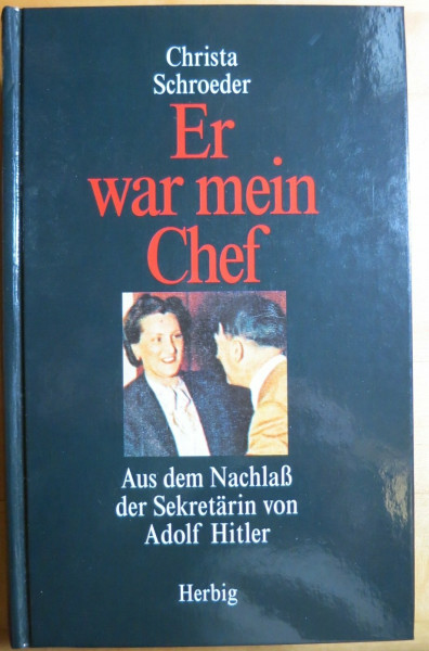 Er war mein Chef: Aus dem Nachlaß der Sekretärin von Adolf Hitler
