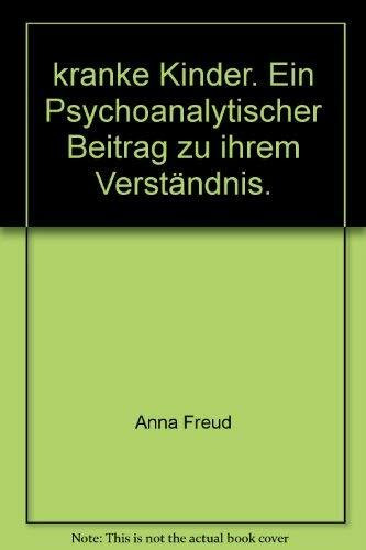 kranke Kinder. Ein Psychoanalytischer Beitrag zu ihrem Verständnis.