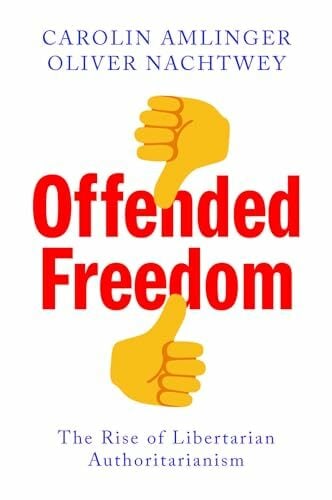 Offended Freedom: The Rise of Libertarian Authoritarianism Offended Freedom: The Rise of Libertarian Authoritarianism