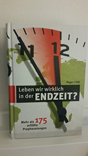 Leben wir wirklich in der Endzeit?: 180 erfüllte Prophezeiungen