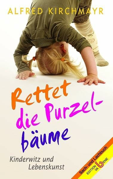 Rettet die Purzelbäume: Kinderwitz und Lebenskunst