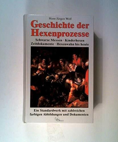 Geschichte der Hexenprozesse. Schwarze Messen - Kinderhexen - Zeitdokumente - Hexenwahn bis heute.