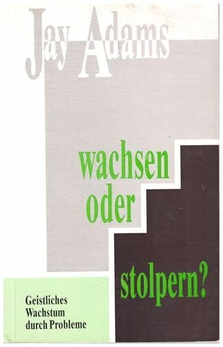 Wachsen oder stolpern?: Geistliches Wachstum durch Probleme
