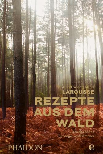Larousse - Rezepte aus dem Wald: Das Kochbuch für Jäger und Sammler