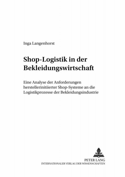 Shop-Logistik in der Bekleidungswirtschaft: Eine Analyse der Anforderungen herstellerinitiierter Shop-Systeme an die Logistikprozesse der ... zu Distribution und Handel, Band 32)