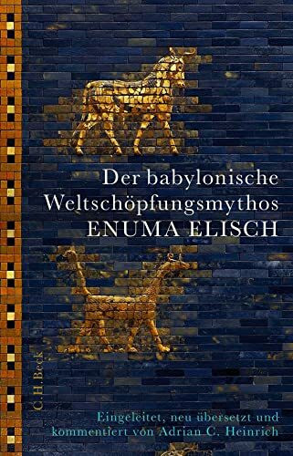 Der babylonische Weltschöpfungsmythos Enuma Elisch: Eingeleitet, neu übersetzt und kommentiert