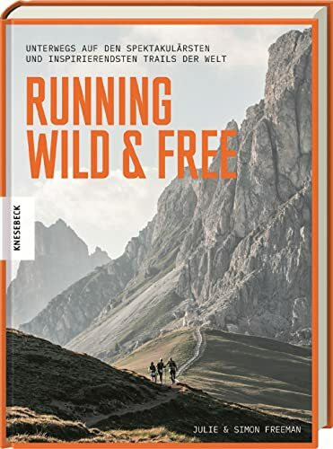 Running Wild & Free: Unterwegs auf den spektakulärsten und inspirierendsten Trails der Welt