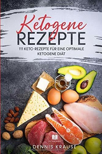 Ketogene Rezepte: 111 Keto-Rezepte für eine optimale Ketogene Diät
