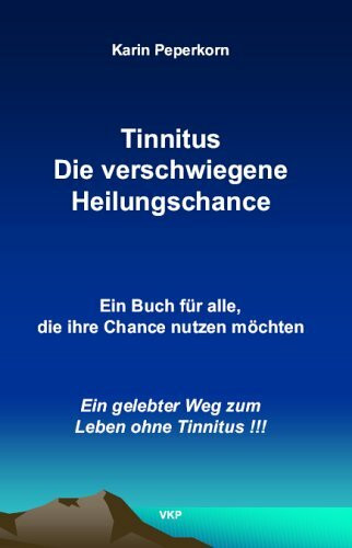 Tinnitus Die verschwiegene Heilungschance "Ein Buch für alle, die Ihre Chance nutzen möchten"