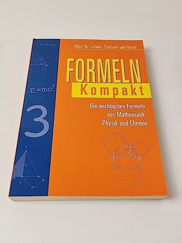 Formeln Kompakt: Alles für Schule, Studium und Beruf: Die wichtigsten Formeln aus Mathematik, Physik und Chemie