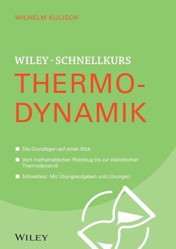 Wiley-Schnellkurs Thermodynamik: Die Grundlagen auf einen Blick. Vom mathematischen Rüstzeug bis zur statistischen Thermodynamik. Schnelltest: Mit Übungsaufgaben und Lösungen