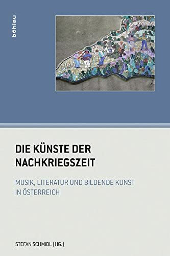 Die Künste der Nachkriegszeit: Musik, Literatur und bildende Kunst in Österreich (Wiener Musikwissenschaftliche Beiträge)