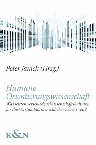 Humane Orientierungswissenschaft: Was leisten verschiedene Wissenschaftskulturen für das Verständnis menschlicher Lebenswelt?