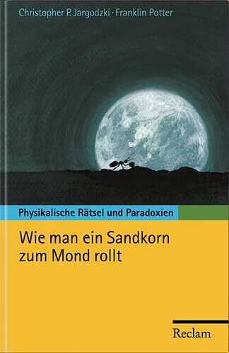 Wie man ein Sandkorn zum Mond rollt: Physikalische Rätsel und Paradoxien