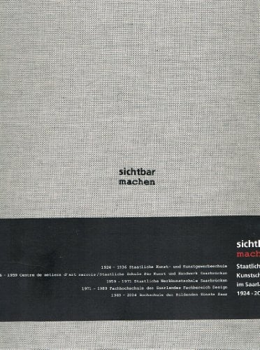 sichtbar machen: Staatliche Kunsthochschulen im Saarland 1924-2004 sichtbar machen: Staatliche Kunsthochschulen im Saarland 1924-2004