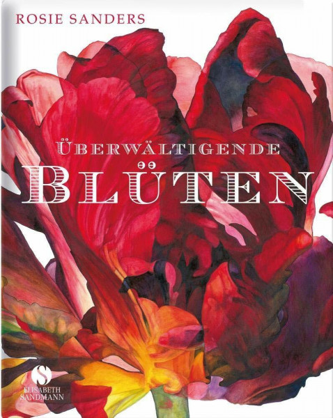 Überwältigende Blüten: Ausgezeichnet mit dem Deutschen Gartenbuchpreis, Bester Bildband 2016