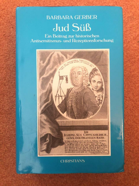 Jud Süss. Aufstieg und Fall im frühen 18. Jahrhundert. Ein Beitrag zur historischen Antisemitismus- und Rezeptionsforschung