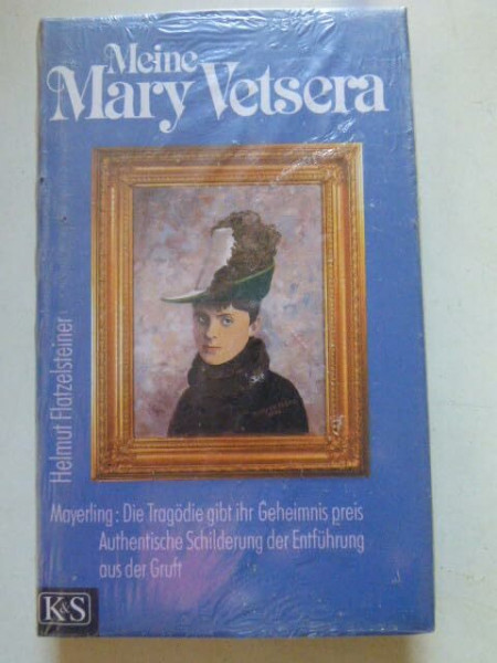 Meine Mary Vetsera: Mayerling, die Tragodie gibt ihr Geheimnis preis : authentische Schilderung der Entfuhrung aus der Gruft (German Edition)