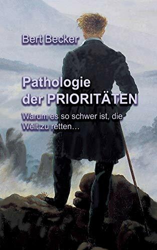 Pathologie der Prioritäten: Warum es so schwer ist, die Welt zu retten... Pathologie der Prioritäten: Warum es so schwer ist, die Welt zu retten...
