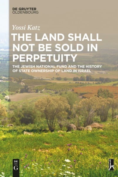 The Land Shall Not Be Sold in Perpetuity: The Jewish National Fund and the History of State Ownership of Land in Israel