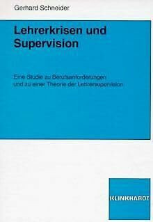 Lehrerkrisen und Supervision: Eine Studie zu Berufsanforderungen und zu einer Theorie der Lehrersupervision