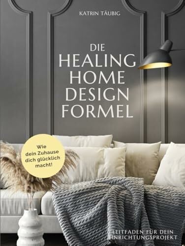 DIE HEALING HOME DESIGN FORMEL: Wie dein Zuhause dich glücklich macht DIE HEALING HOME DESIGN FORMEL: Wie dein Zuhause dich glücklich macht