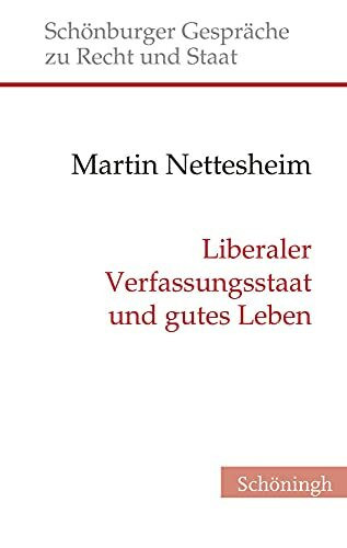 Liberaler Verfassungsstaat und gutes Leben: Über verfassungsrechtliche Grenzen ethisch imprägnierter Gesetzgebung (Schönburger Gespräche zu Recht und Staat)