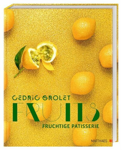 Fruits: Fruchtige Patisserie. Über 90 unvergleichliche Süßspeisen und die legendären Früchte vom Spitzen-Patissier und Instagram-Star Cedric Grolet