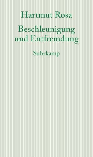 Beschleunigung und Entfremdung: Entwurf einer kritischen Theorie spätmoderner Zeitlichkeit (Graue Reihe)