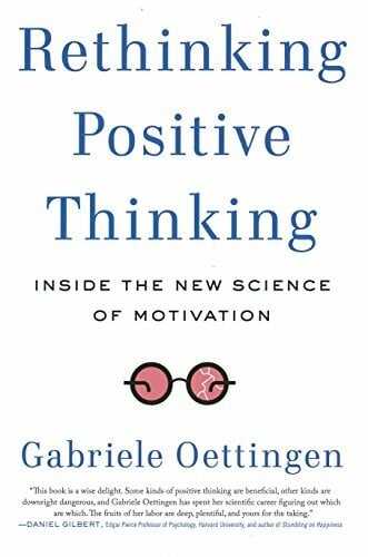 Rethinking Positive Thinking: Inside the New Science of Motivation Rethinking Positive Thinking: Inside the New Science of Motivation