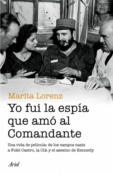 Yo fui la espía que amo al comandante: Una Vida De Pelicula: De Los Campos Nazis a Fidel Castro, La CIA Y El Asesinos De Kennedy