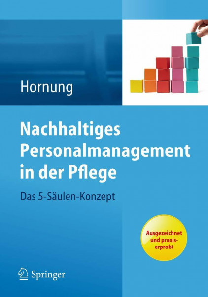 Nachhaltiges Personalmanagement in der Pflege - Das 5-Säulen Konzept: Das 5-Säulen Konzept. Ausgezeichnet und praxiserprobt